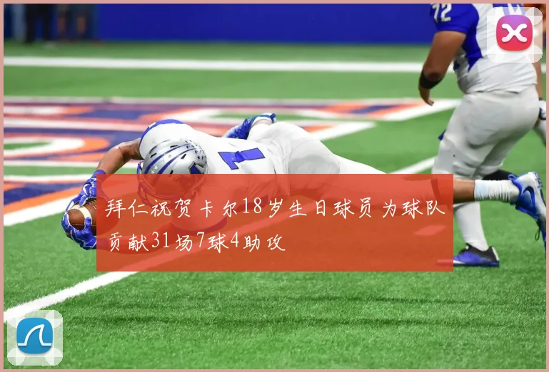 拜仁祝贺卡尔18岁生日球员为球队贡献31场7球4助攻