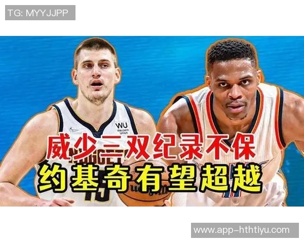 约基奇能否在本赛季超越威少成为历史三双榜第一人